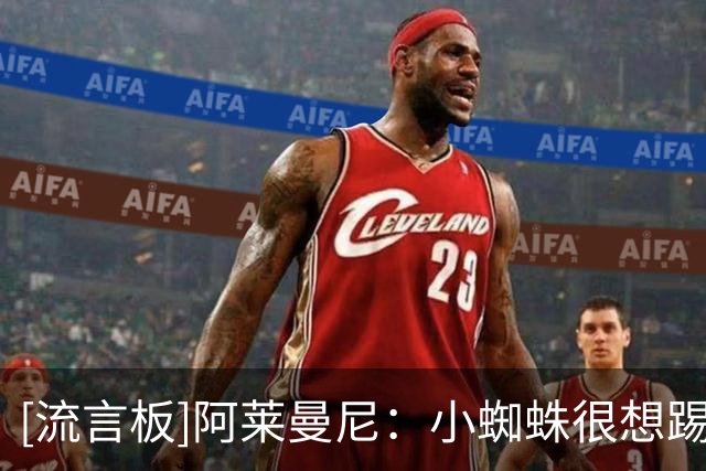 [流言板]阿莱曼尼：小蜘蛛很想踢马德里德比，他会尽全力争取出场